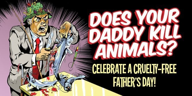 PETA's ad urging families not to go fishing or hunting, which reads "Does your daddy kill animals? Celebrate a cruelty-free Father's Day!"