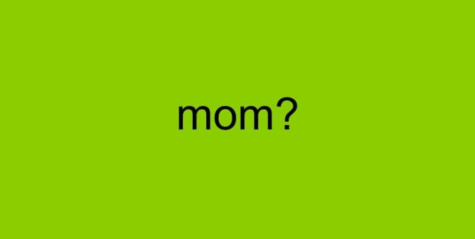 text on green banner that reads Mom?