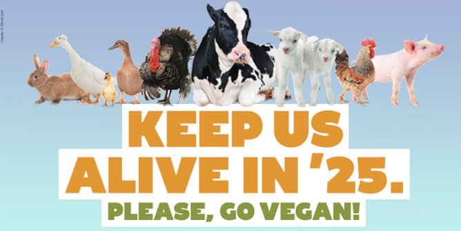 Several animals with text reading "Keep Us Alive an '25. Please, Go Vegan'